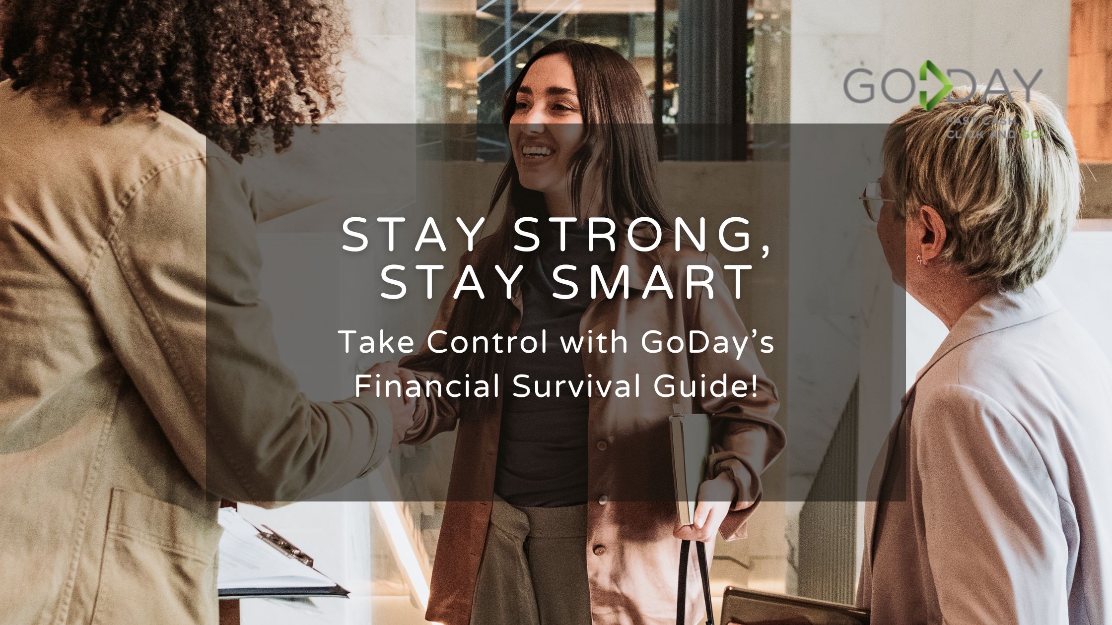 Three women shaking hands in a professional setting, with overlay text “Stay Strong, Stay Smart – Take Control with GoDay’s Financial Survival Guide,” promoting empowerment and financial resilience.